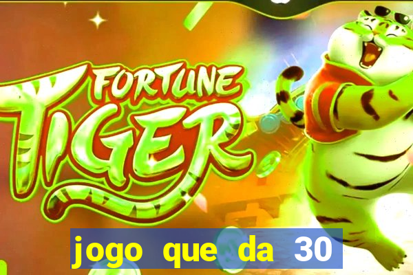 jogo que da 30 reais de bonus